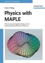 Physics With Maple: The Computer Algebra Resource For Mathematical Methods In Physics (Physics Textbook)