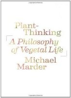 Plant-Thinking: A Philosophy Of Vegetal Life