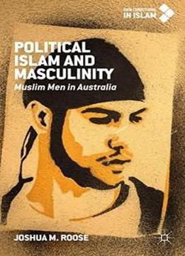 Political Islam And Masculinity: Muslim Men In Australia (new Directions In Islam)
