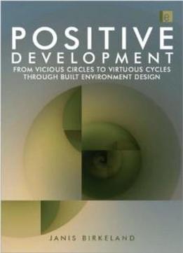 Positive Development: From Vicious Circles To Virtuous Cycles Through Built Environment Design