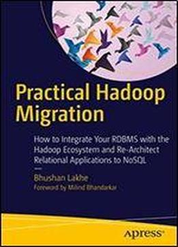 Practical Hadoop Migration: How To Integrate Your Rdbms With The Hadoop Ecosystem And Re-architect Relational Applications To Nosql