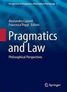 Pragmatics And Law: Philosophical Perspectives (perspectives In Pragmatics, Philosophy & Psychology)