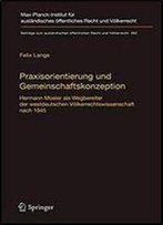 Praxisorientierung Und Gemeinschaftskonzeption: Hermann Mosler Als Wegbereiter Der Westdeutschen Volkerrechtswissenschaft Nach 1945 (Beitrage Zum ... Recht Und Volkerrecht)