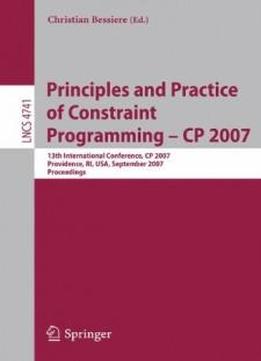 Principles And Practice Of Constraint Programming - Cp 2007: 13th International Conference, Cp 2007, Providence, Ri, Usa, September 25-29, 2007, Proceedings (lecture Notes In Computer Science)