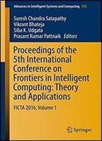 Proceedings Of The 5th International Conference On Frontiers In Intelligent Computing: Theory And Applications: Ficta 2016, Volume 1 (Advances In Intelligent Systems And Computing)