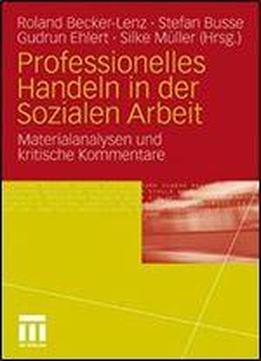 Professionelles Handeln In Der Sozialen Arbeit: Materialanalysen Und Kritische Kommentare