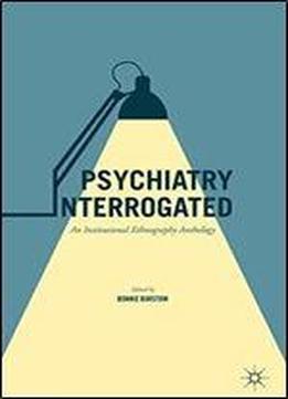 Psychiatry Interrogated: An Institutional Ethnography Anthology