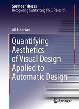 Quantifying Aesthetics Of Visual Design Applied To Automatic Design (springer Theses)