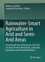 Rainwater-Smart Agriculture In Arid And Semi-Arid Areas: Fostering The Use Of Rainwater For Food Security, Poverty Alleviation, Landscape Restoration And Climate Resilience