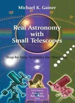 Real Astronomy With Small Telescopes: Step-By-Step Activities For Discovery (Patrick Moore's Practical Astronomy Series)
