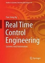 Real Time Control Engineering: Systems And Automation (Studies In Systems, Decision And Control)