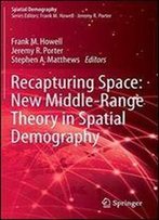 Recapturing Space: New Middle-Range Theory In Spatial Demography (Spatial Demography Book Series)