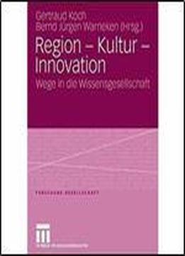 Region - Kultur - Innovation: Wege In Die Wissensgesellschaft (forschung Gesellschaft)