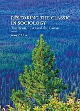 Restoring The Classic In Sociology: Traditions, Texts And The Canon