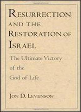 Resurrection And The Restoration Of Israel: The Ultimate Victory Of The God Of Life
