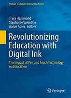 Revolutionizing Education With Digital Ink: The Impact Of Pen And Touch Technology On Education (Human–Computer Interaction Series)