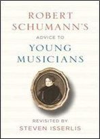 Robert Schumann's Advice To Young Musicians: Revisited By Steven Isserlis