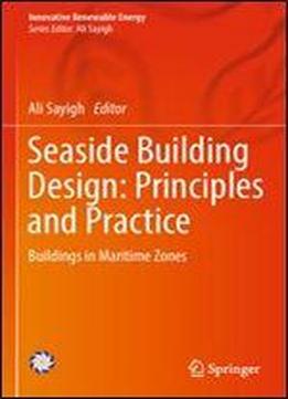 Seaside Building Design: Principles And Practice: Buildings In Maritime Zones (innovative Renewable Energy)