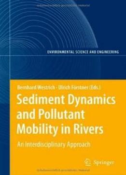 Sediment Dynamics And Pollutant Mobility In Rivers: An Interdisciplinary Approach (environmental Science And Engineering / Environmental Science)