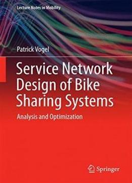 Service Network Design Of Bike Sharing Systems: Analysis And Optimization (lecture Notes In Mobility)