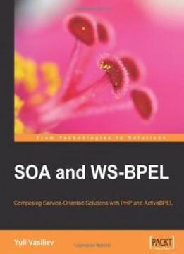 Soa And Ws-bpel: Composing Service-oriented Architecture Solutions With Php And Open-source Activebpel