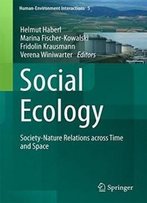 Social Ecology: Society-Nature Relations Across Time And Space (Human-Environment Interactions)
