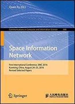 Space Information Networks: First International Conference, Sinc 2016, Kunming, China, August 24-25, 2016. Revised Selected Papers (communications In Computer And Information Science)