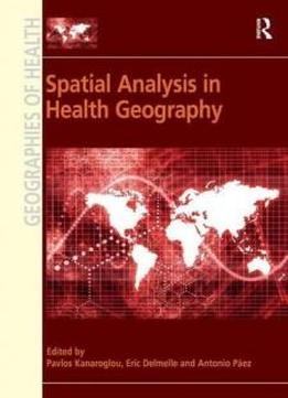 Spatial Analysis In Health Geography (geographies Of Health Series)