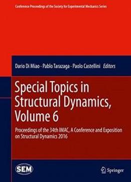 Special Topics In Structural Dynamics, Volume 6: Proceedings Of The 34th Imac, A Conference And Exposition On Structural Dynamics 2016 (conference ... Society For Experimental Mechanics Series)