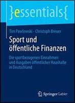 Sport Und Offentliche Finanzen: Die Sportbezogenen Einnahmen Und Ausgaben Offentlicher Haushalte In Deutschland (Essentials)
