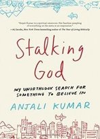 Stalking God: My Unorthodox Search For Something To Believe In