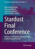 Stardust Final Conference: Advances In Asteroids And Space Debris Engineering And Science (Astrophysics And Space Science Proceedings)