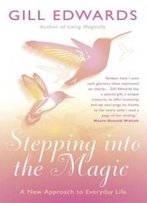 Stepping Into The Magic: A New Approach To Everyday Life