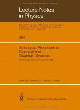 Stochastic Processes In Classical And Quantum Systems: Proceedings Of The 1st Ascona-como International Conference Held In Ascona, Ticino (switzerland), June 24-29, 1985 (lecture Notes In Physics)