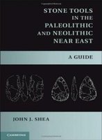 Stone Tools In The Paleolithic And Neolithic Near East: A Guide