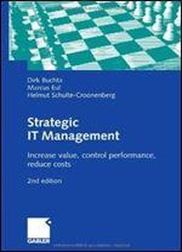 Strategic It Management: Increase Value, Control Performance, Reduce Costs