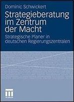 Strategieberatung Im Zentrum Der Macht: Strategische Planer In Deutschen Regierungszentralen