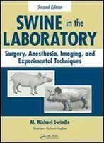 Swine In The Laboratory: Surgery, Anesthesia, Imaging, And Experimental Techniques, Second Edition