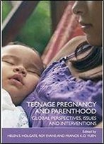 Teenage Pregnancy And Parenthood: Global Perspectives, Issues And Interventions