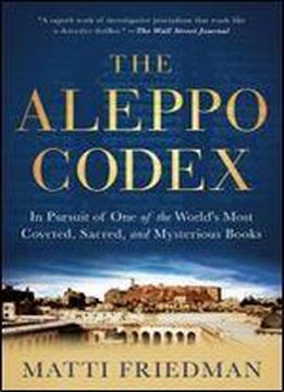 The Aleppo Codex: In Pursuit Of One Of The Worlds Most Coveted, Sacred, And Mysterious Books