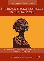 The Black Social Economy In The Americas: Exploring Diverse Community-Based Markets (Perspectives From Social Economics)