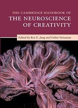The Cambridge Handbook Of The Neuroscience Of Creativity (cambridge Handbooks In Psychology)