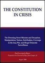 The Constitution In Crisis: The Downing Street Minutes And Deception, Manipulation, Torture, Retribution, And Coversups In The Iraq War
