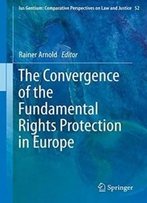 The Convergence Of The Fundamental Rights Protection In Europe (Ius Gentium: Comparative Perspectives On Law And Justice)