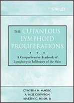 The Cutaneous Lymphoid Proliferations: A Comprehensive Textbook Of Lymphocytic Infiltrates Of The Skin 1st Edition
