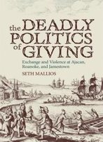 The Deadly Politics Of Giving: Exchange And Violence At Ajacan, Roanoke, And Jamestown