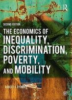 The Economics Of Inequality, Discrimination, Poverty, And Mobility