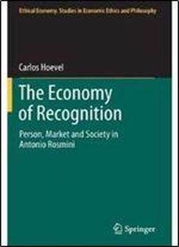 The Economy Of Recognition: Person, Market And Society In Antonio Rosmini (ethical Economy)