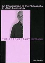 The Fragmentary Demand: An Introduction To The Philosophy Of Jean-Luc Nancy