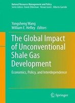 The Global Impact Of Unconventional Shale Gas Development: Economics, Policy, And Interdependence (Natural Resource Management And Policy)